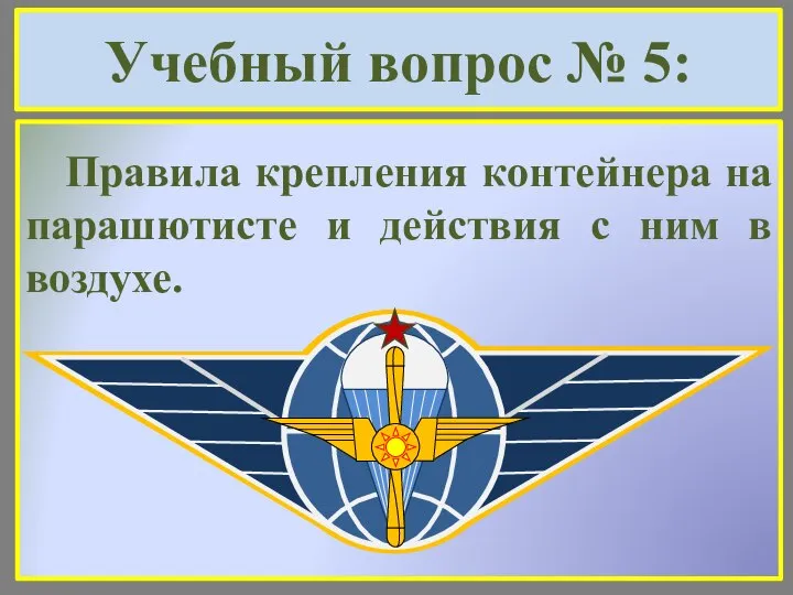 Учебный вопрос № 5: Правила крепления контейнера на парашютисте и действия с ним в воздухе.