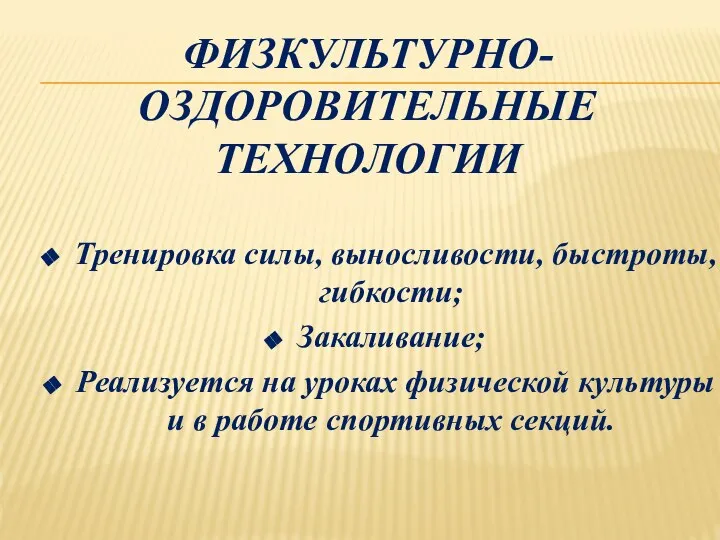 ФИЗКУЛЬТУРНО-ОЗДОРОВИТЕЛЬНЫЕ ТЕХНОЛОГИИ Тренировка силы, выносливости, быстроты, гибкости; Закаливание; Реализуется на уроках