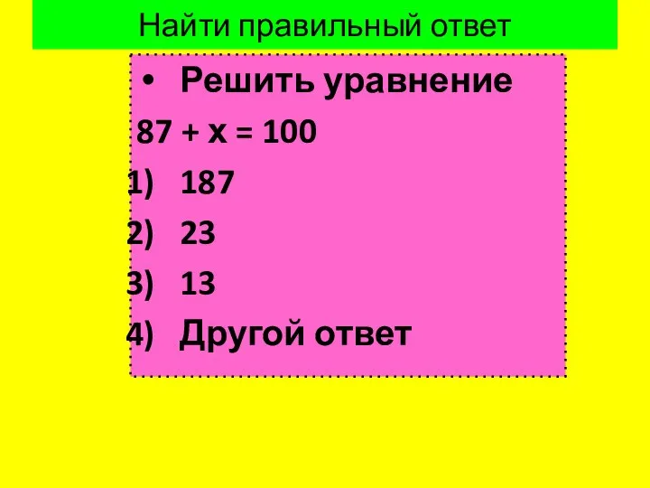 Найти правильный ответ Решить уравнение 87 + х = 100 187 23 13 Другой ответ