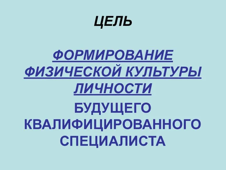 ЦЕЛЬ ФОРМИРОВАНИЕ ФИЗИЧЕСКОЙ КУЛЬТУРЫ ЛИЧНОСТИ БУДУЩЕГО КВАЛИФИЦИРОВАННОГО СПЕЦИАЛИСТА