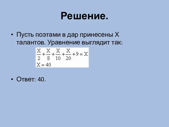 Решение. Пусть поэтами в дар принесены Х талантов. Уравнение выглядит так: Ответ: 40.