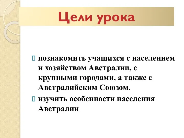 познакомить учащихся с населением и хозяйством Австралии, с крупными городами, а