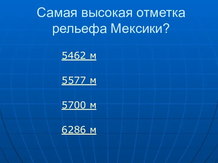 Самая высокая отметка рельефа Мексики? 5462 м 5577 м 5700 м 6286 м