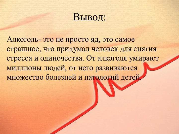 Вывод: Алкоголь- это не просто яд, это самое страшное, что придумал