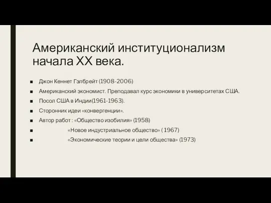 Американский институционализм начала ХХ века. Джон Кеннет Гэлбрейт (1908-2006) Американский экономист.