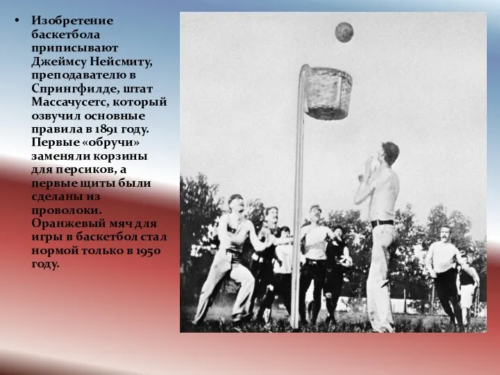 Изобретение баскетбола приписывают Джеймсу Нейсмиту, преподавателю в Спрингфилде, штат Массачусетс, который