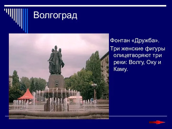 Волгоград Фонтан «Дружба». Три женские фигуры олицетворяют три реки: Волгу, Оку и Каму.