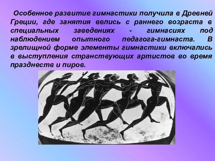 Особенное развитие гимнастики получила в Древней Греции, где занятия велись с