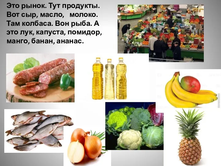 Это рынок. Тут продукты. Вот сыр, масло, молоко. Там колбаса. Вон