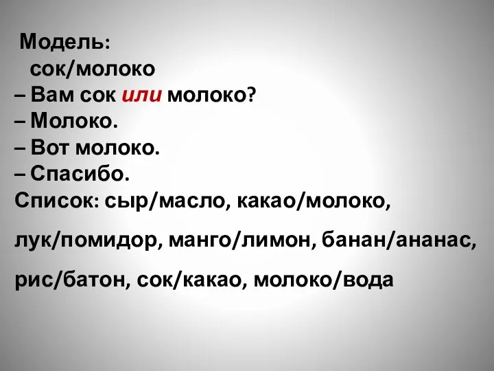 Модель: сок/молоко – Вам сок или молоко? – Молоко. – Вот