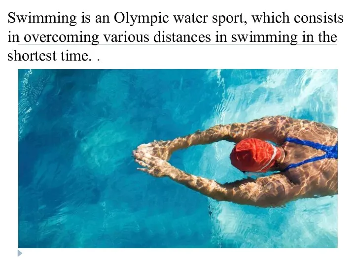 Swimming is an Olympic water sport, which consists in overcoming various