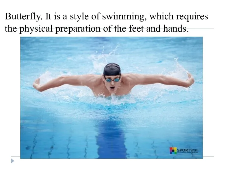 Butterfly. It is a style of swimming, which requires the physical