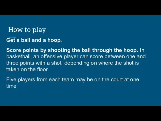 How to play Get a ball and a hoop. Score points