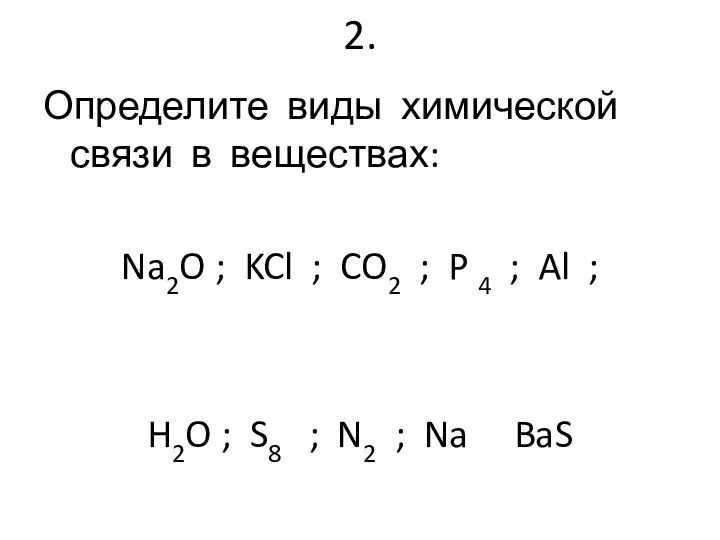 2. Определите виды химической связи в веществах: Na2O ; KCl ;