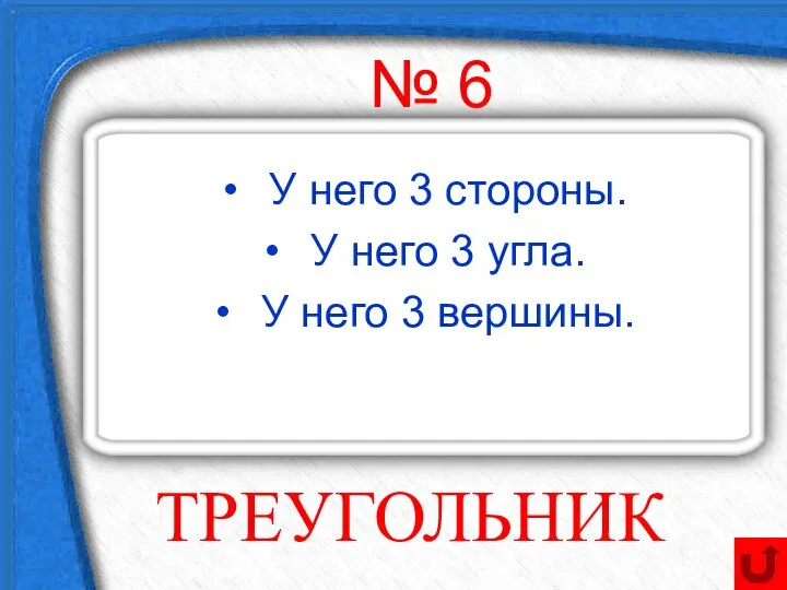 № 6 У него 3 стороны. У него 3 угла. У него 3 вершины. ТРЕУГОЛЬНИК