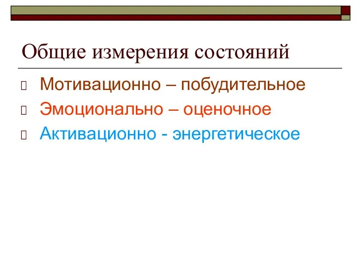 Общие измерения состояний Мотивационно – побудительное Эмоционально – оценочное Активационно - энергетическое