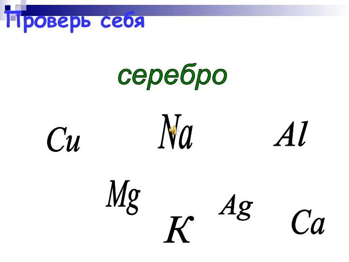 Mg Сu Al серебро Na Ag К Са Проверь себя