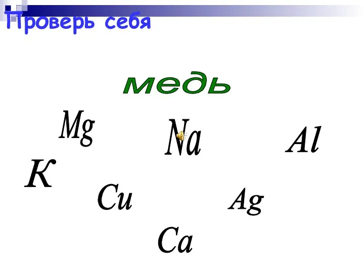 Mg Ag Al медь Na Сu К Са Проверь себя