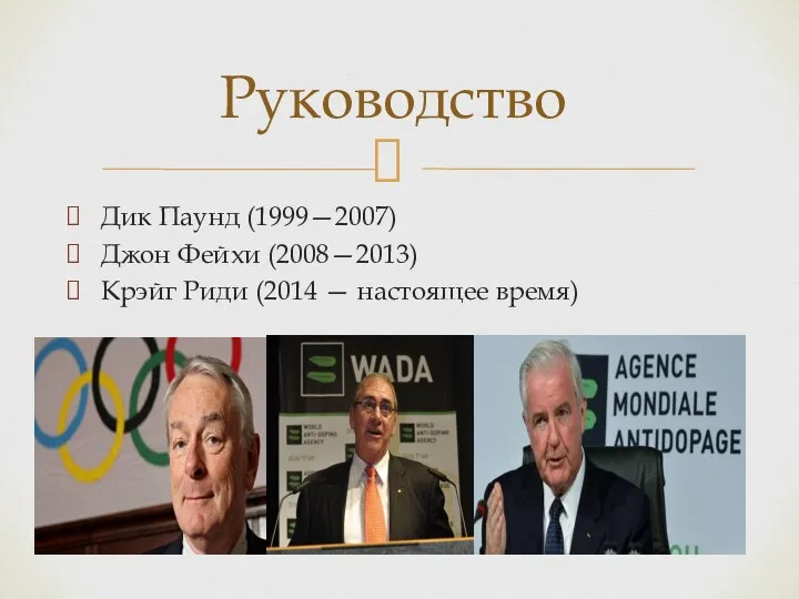 Дик Паунд (1999—2007) Джон Фейхи (2008—2013) Крэйг Риди (2014 — настоящее время) Руководство