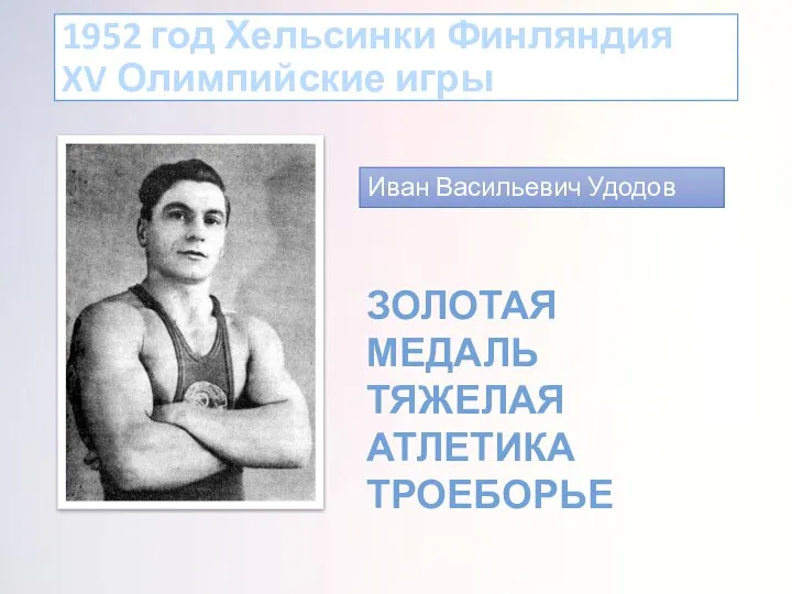 1952 год Хельсинки Финляндия XV Олимпийские игры Иван Васильевич Удодов ЗОЛОТАЯ МЕДАЛЬ ТЯЖЕЛАЯ АТЛЕТИКА ТРОЕБОРЬЕ