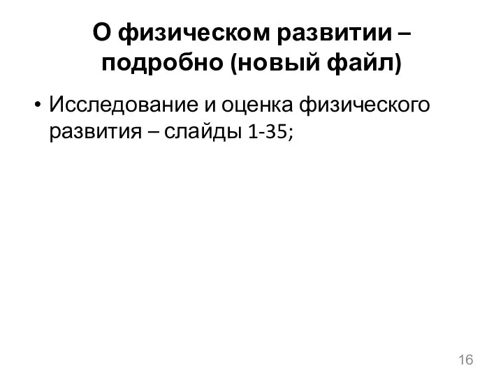 О физическом развитии – подробно (новый файл) Исследование и оценка физического развития – слайды 1-35;