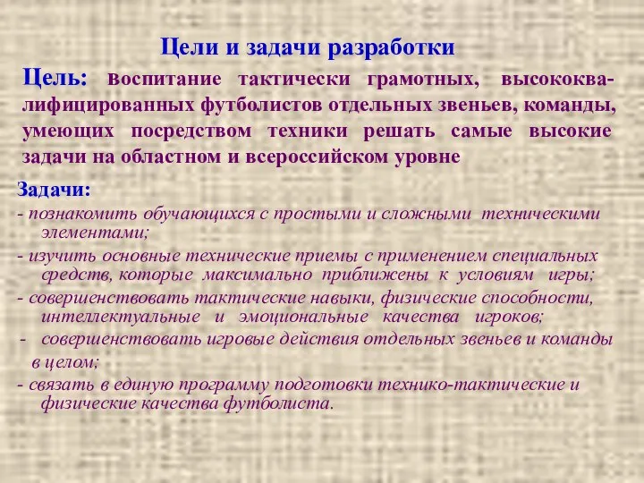 Цели и задачи разработки Цель: воспитание тактически грамотных, высококва-лифицированных футболистов отдельных