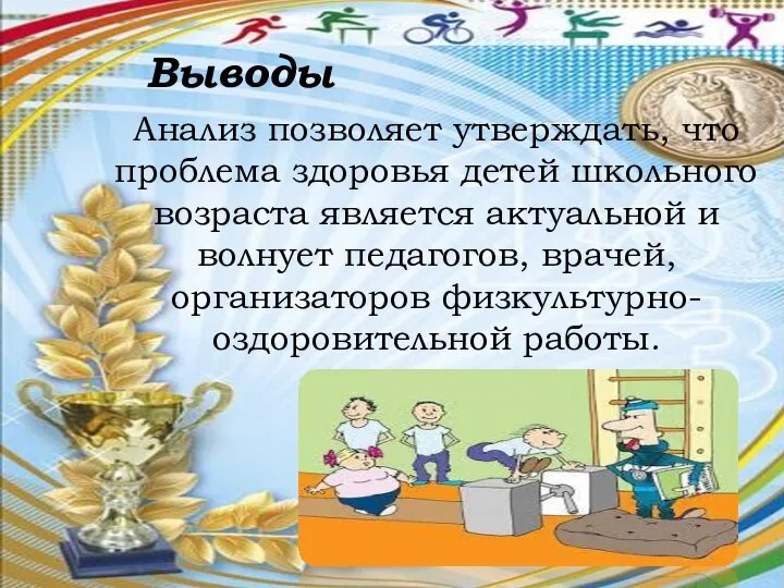 Выводы Анализ позволяет утверждать, что проблема здоровья детей школьного возраста является