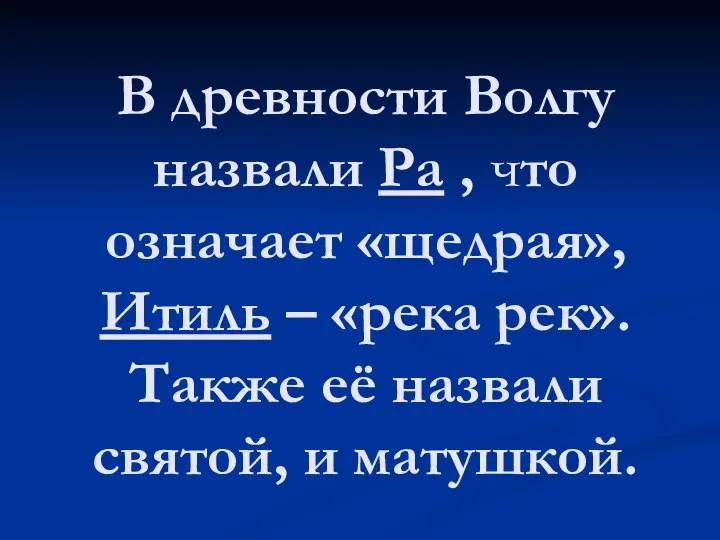 В древности Волгу назвали Ра , что означает «щедрая», Итиль –