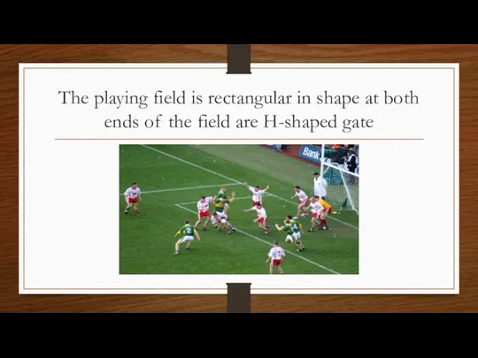 The playing field is rectangular in shape at both ends of the field are H-shaped gate