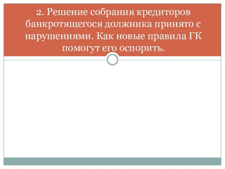 2. Решение собрания кредиторов банкротящегося должника принято с нарушениями. Как новые правила ГК помогут его оспорить.