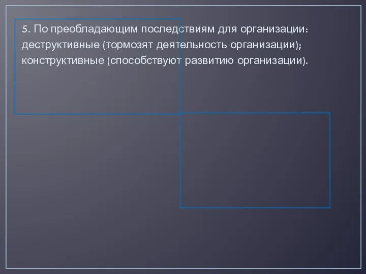 5. По преобладающим последствиям для организации: деструктивные (тормозят деятельность организации); конструктивные