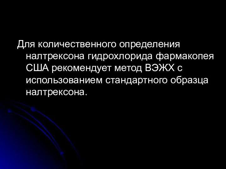 Для количественного определения налтрексона гидрохлорида фармакопея США рекомендует метод ВЭЖХ с исполь­зованием стандартного образца налтрексона.