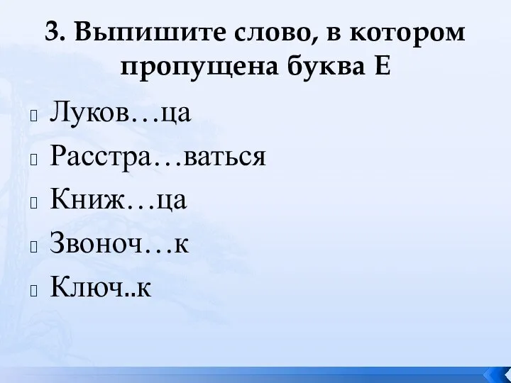 3. Выпишите слово, в котором пропущена буква Е Луков…ца Расстра…ваться Книж…ца Звоноч…к Ключ..к