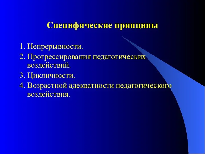 Специфические принципы 1. Непрерывности. 2. Прогрессирования педагогических воздействий. 3. Цикличности. 4. Возрастной адекватности педагогического воздействия.