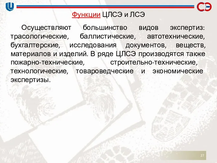 Функции ЦЛСЭ и ЛСЭ Осуществляют большинство видов экспертиз: трасологические, баллистические, автотехнические,