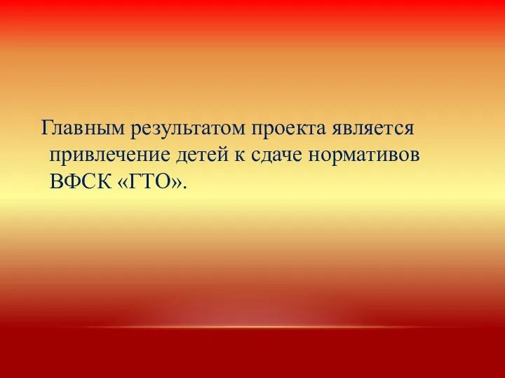 Главным результатом проекта является привлечение детей к сдаче нормативов ВФСК «ГТО».