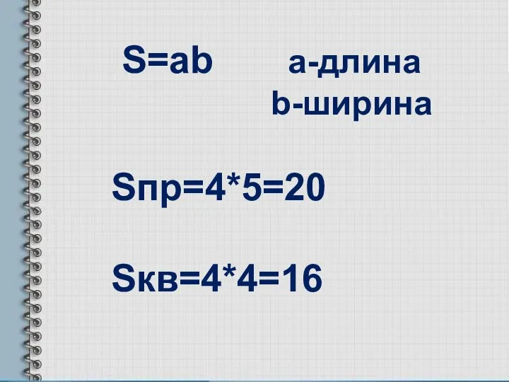 S=ab a-длина b-ширина Sпр=4*5=20 Sкв=4*4=16