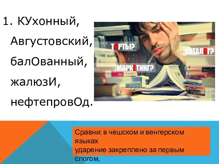 1. КУхонный, Августовский, балОванный, жалюзИ, нефтепровОд. Сравни: в чешском и венгерском