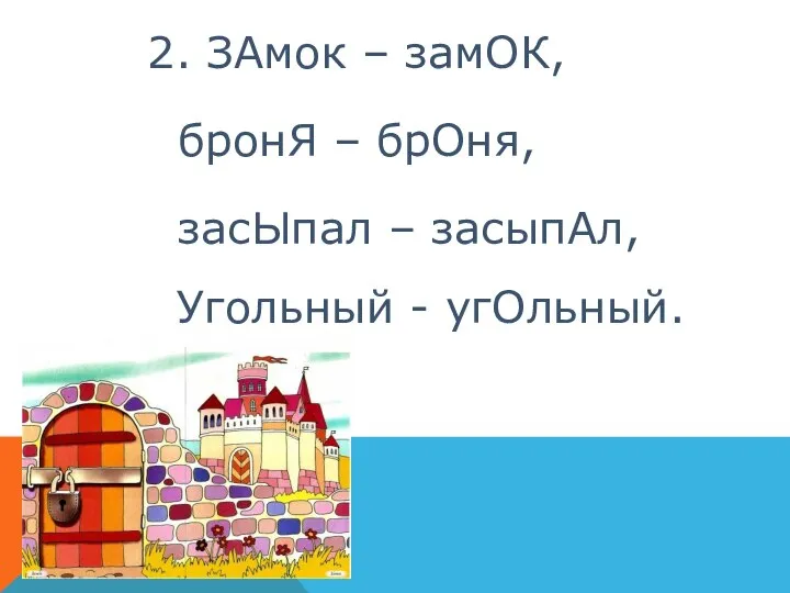 2. ЗАмок – замОК, бронЯ – брОня, засЫпал – засыпАл, Угольный - угОльный.