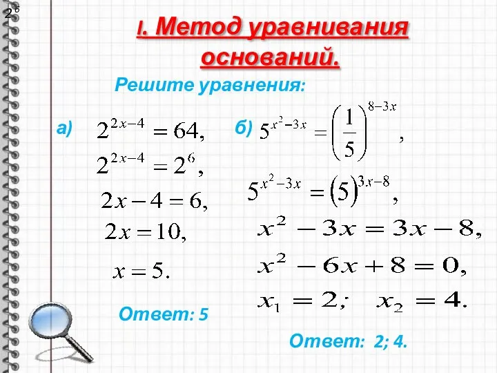 I. Метод уравнивания оснований. 2 6 Ответ: 5 Ответ: 2; 4. Решите уравнения: а) б)