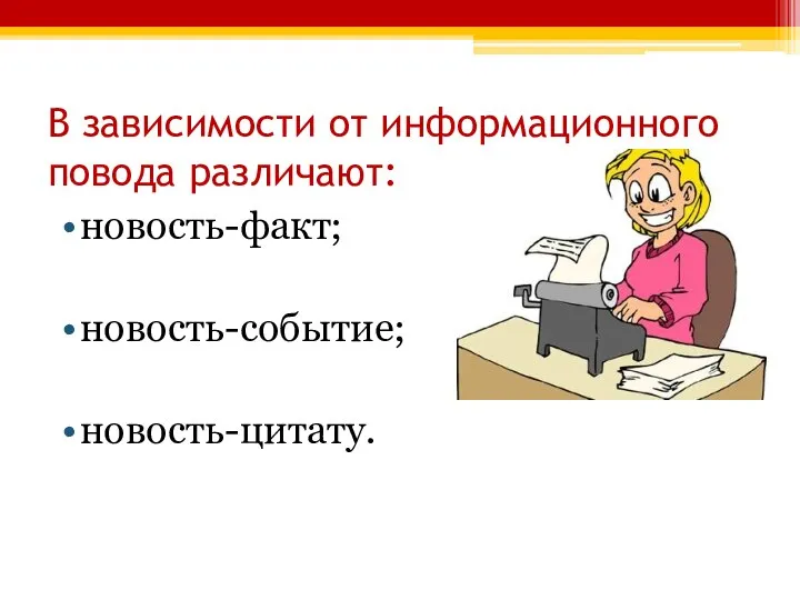 В зависимости от информационного повода различают: новость-факт; новость-событие; новость-цитату.