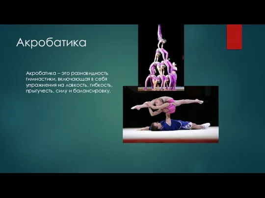 Акробатика Акробатика – это разновидность гимнастики, включающая в себя упражнения на