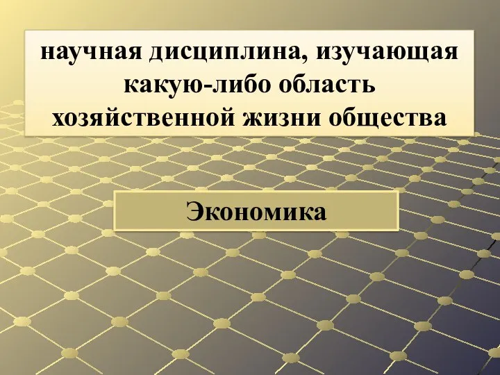 Экономика научная дисциплина, изучающая какую-либо область хозяйственной жизни общества