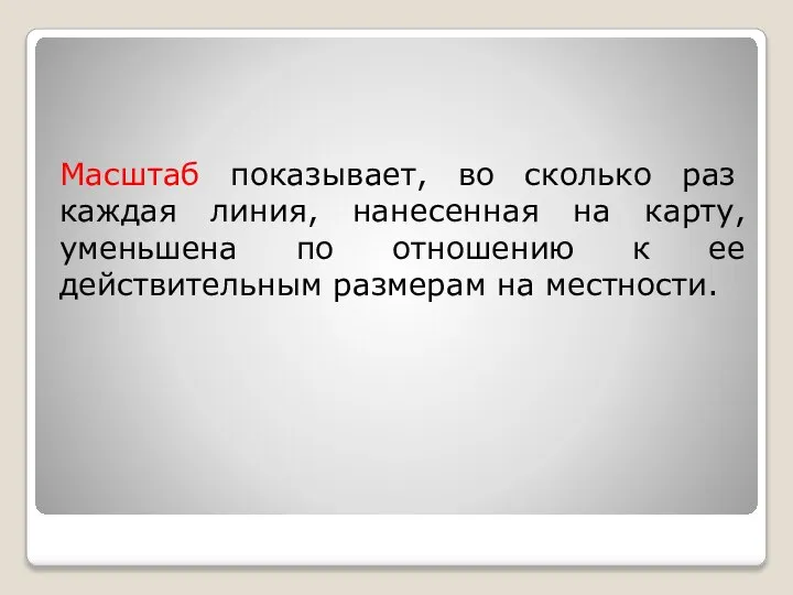 Масштаб показывает, во сколько раз каждая линия, нанесенная на карту, уменьшена