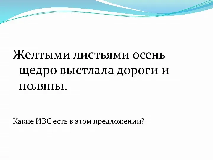 Желтыми листьями осень щедро выстлала дороги и поляны. Какие ИВС есть в этом предложении?