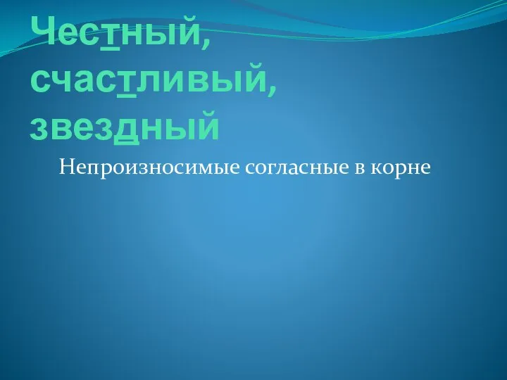 Честный, счастливый, звездный Непроизносимые согласные в корне