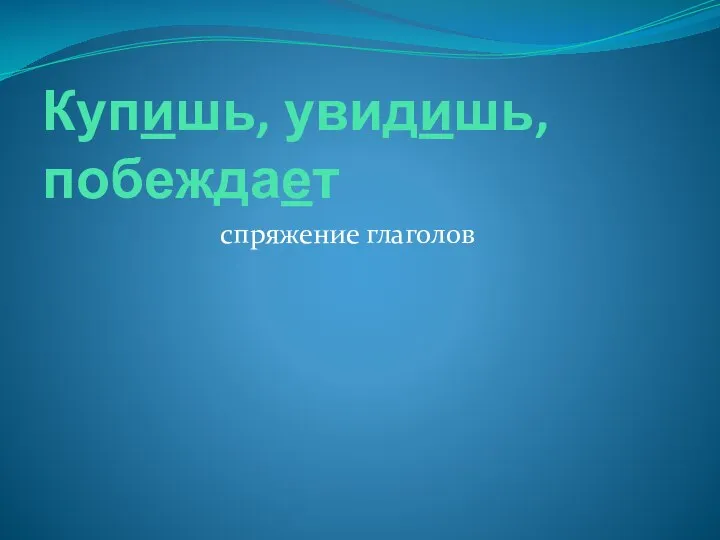 Купишь, увидишь, побеждает спряжение глаголов