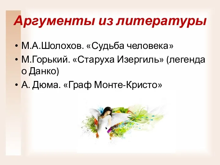 Аргументы из литературы М.А.Шолохов. «Судьба человека» М.Горький. «Старуха Изергиль» (легенда о Данко) А. Дюма. «Граф Монте-Кристо»