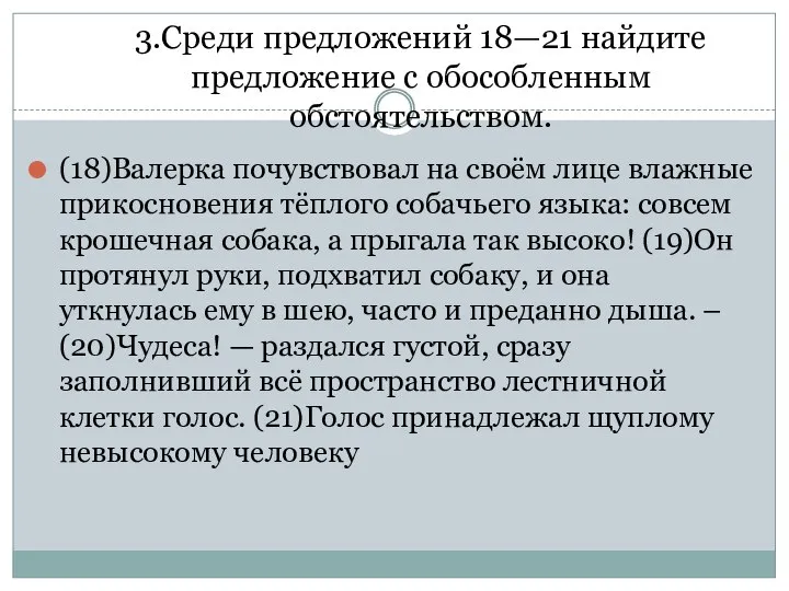 3.Среди предложений 18—21 найдите предложение с обособленным обстоятельством. (18)Валерка почувствовал на