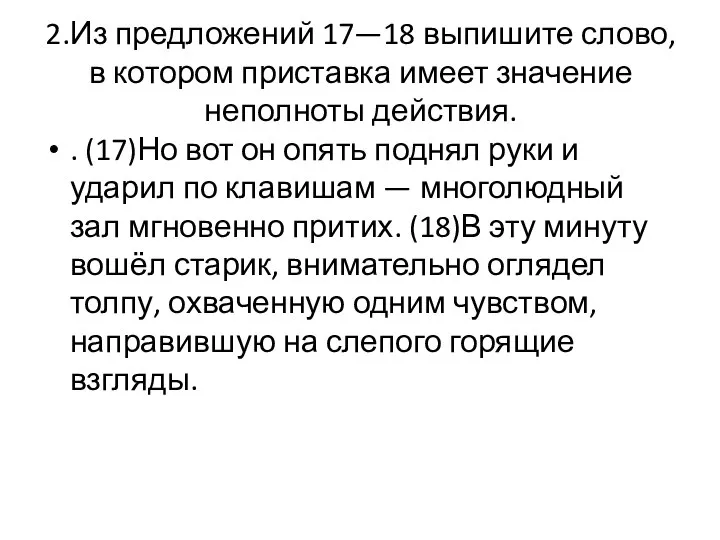 2.Из предложений 17—18 выпишите слово, в котором приставка имеет значение неполноты